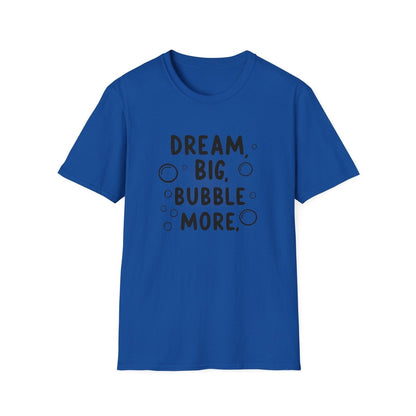 DREAM BIG BUBBLE MORE T-Shirt - TeeGerDesign - T-Shirt - Cotton