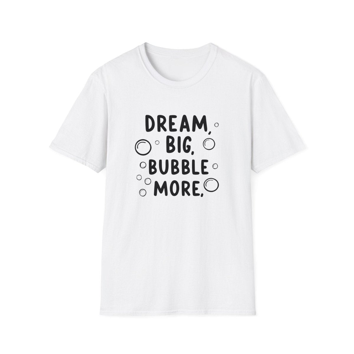 DREAM BIG BUBBLE MORE T-Shirt - TeeGerDesign - T-Shirt - Cotton