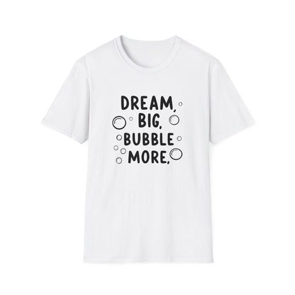 DREAM BIG BUBBLE MORE T-Shirt - TeeGerDesign - T-Shirt - Cotton