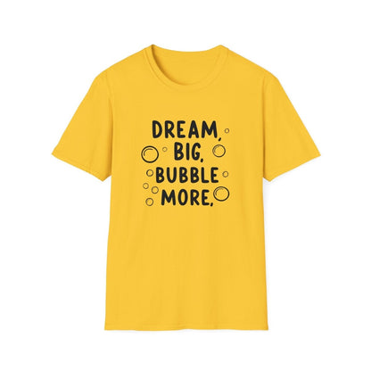 DREAM BIG BUBBLE MORE T-Shirt - TeeGerDesign - T-Shirt - Cotton