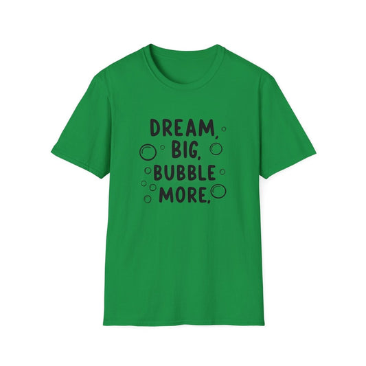 DREAM BIG BUBBLE MORE T-Shirt - TeeGerDesign - T-Shirt - Cotton