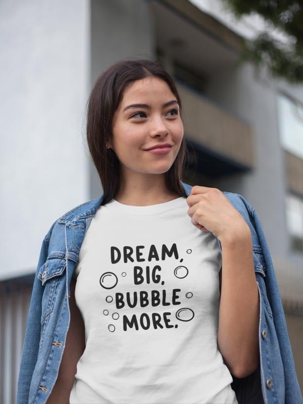 DREAM BIG BUBBLE MORE T-Shirt - TeeGerDesign - T-Shirt - Cotton