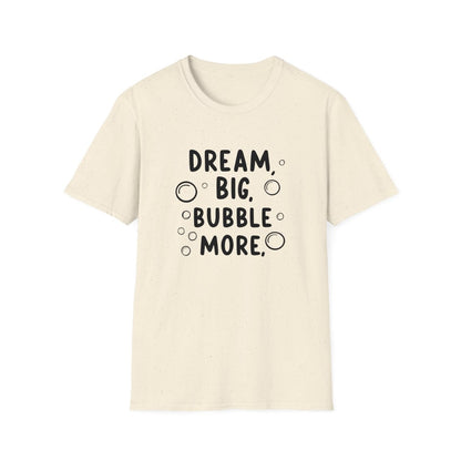 DREAM BIG BUBBLE MORE T-Shirt - TeeGerDesign - T-Shirt - Cotton