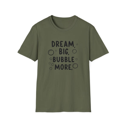 DREAM BIG BUBBLE MORE T-Shirt - TeeGerDesign - T-Shirt - Cotton