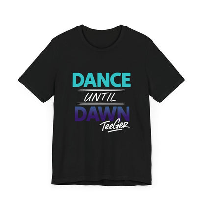 Maddy TeeGer Dance Until Dawn - Neon Statement Frontprint Shirt - TeeGerDesign - T-Shirt - 3001